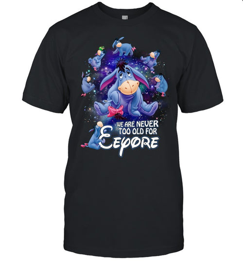 We are never too old for eeyore 2 EE shirt - Unisex T-Shirt