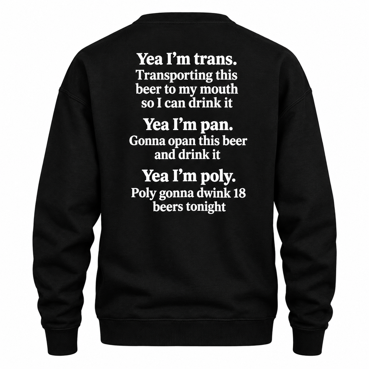 Yea I'm trans. Transporting this beer to my mouth so I can drink it Yea I'm pan. Gonna opan this beer and drink it Yea I'm poly. Poly gonna dwink 18 beers tonight Shirt