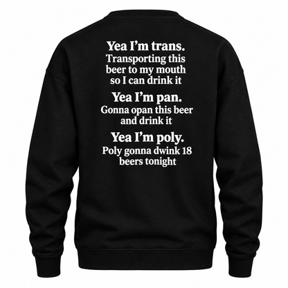 Yea I'm trans. Transporting this beer to my mouth so I can drink it Yea I'm pan. Gonna opan this beer and drink it Yea I'm poly. Poly gonna dwink 18 beers tonight Shirt