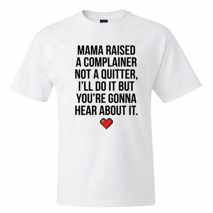 Mama Raised A Complainer Not A Quitter I Will Do It But You Are Gonna Hear About It Shirt