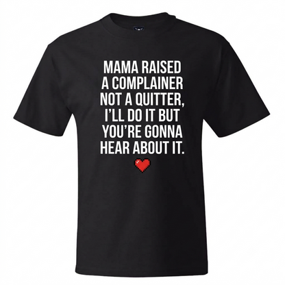 Mama Raised A Complainer Not A Quitter I Will Do It But You Are Gonna Hear About It Shirt