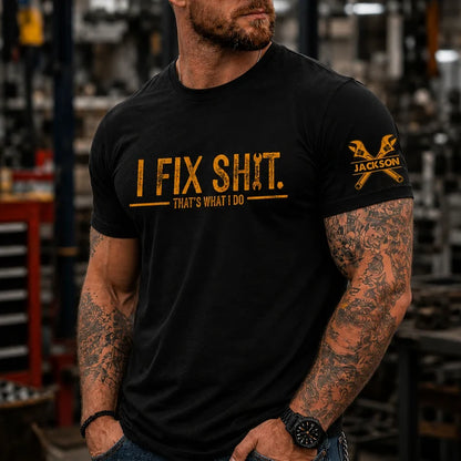 I Fix Sh!T That's What I Do | Custom Shirt