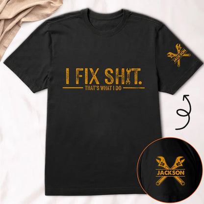 I Fix Sh!T That's What I Do | Custom Shirt