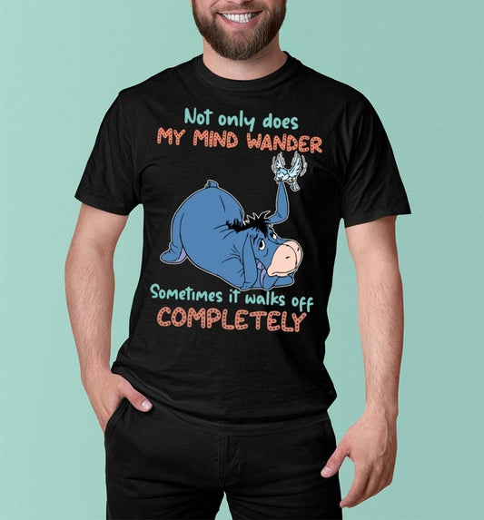 not only does my mind wander sometimes it walks off completely EEYORE - Unisex