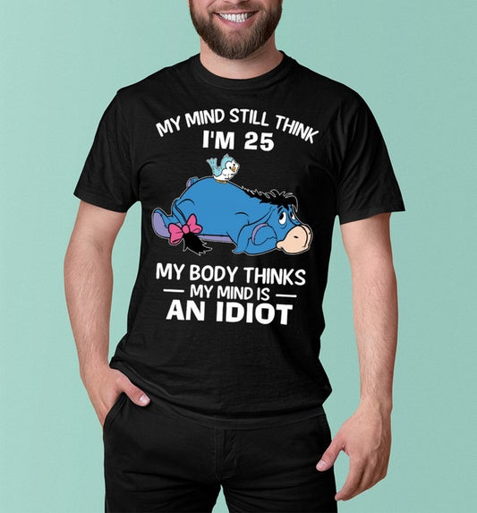 my mind thinks i'm 25 my body thinks i'm an idiot-EEYORE _ Custom prints store