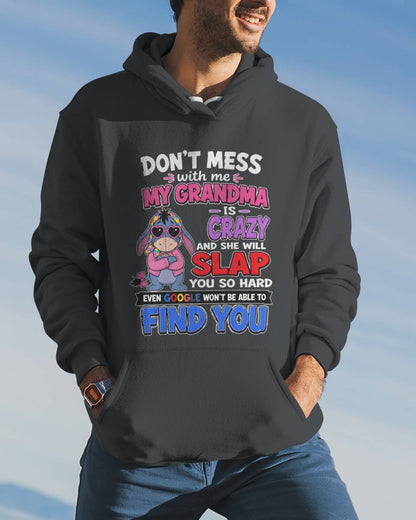 don't mess with me my grandma is crazy and she will slap you so hard even google won't be able to find you-EEYORE