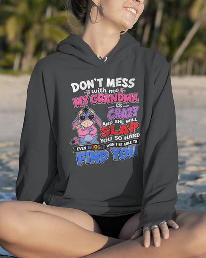 don't mess with me my grandma is crazy and she will slap you so hard even google won't be able to find you-EEYORE