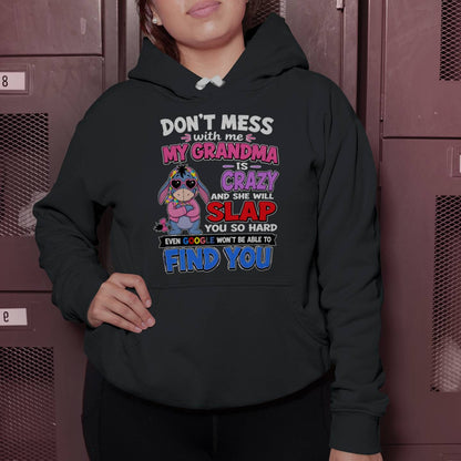 don't mess with me my grandma is crazy and she will slap you so hard even google won't be able to find you-EEYORE