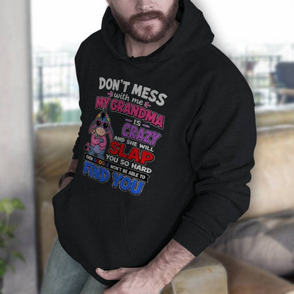 don't mess with me my grandma is crazy and she will slap you so hard even google won't be able to find you-EEYORE